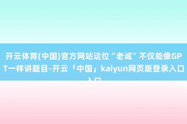 开云体育(中国)官方网站这位“老诚”不仅能像GPT一样讲题目-开云「中国」kaiyun网页版登录入口