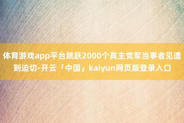 体育游戏app平台跳跃2000个真主党军当事者见遭到迫切-开云「中国」kaiyun网页版登录入口